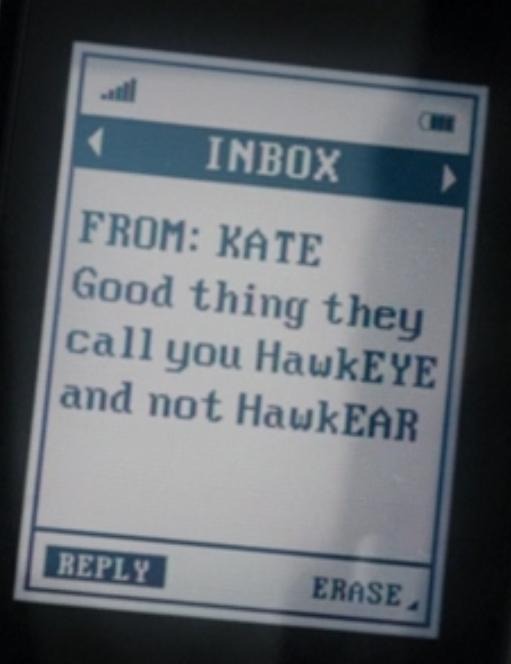 a text from Kate. She says "Good think they call you HawkEYE (emphasis on the "eye") and not HawkEAR (emphasis on the "ear")".